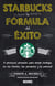 Starbucks, la fórmula del éxito - 5 Principios probados para crear sinergia con tus cliente, tus productos y tu pe