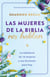 Las mujeres de la biblia hablan / The Women of the Bible Speak - La sabiduría de 16 mujeres y sus lecciones para hoy