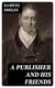 A Publisher and His Friends - Memoir and Correspondence of John Murray; with an Account of the Origin and Progress of the House, 1768-1843
