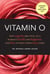Vitamin O - Why Orgasms are Vital to a Woman's Health and Happiness, and How to Have Them Every Time!