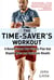 The Time-Saver's Workout - A Revolutionary New Fitness Plan that Dispels Myths and Optimizes Results