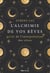 L'alchimie de nos rêves - Maîtriser l'art du rêvelucide et de l'interprétation des rêves