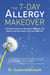 The 7-Day Allergy Makeover - A Simple Program to Eliminate Allergies and Restore Vibrant Health from the Inside Out