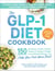 The GLP-1 Diet Cookbook - 150 Nutritious, Protein-Packed Recipes to Support Weight Loss, Maintain Muscle, and Help You Feel Your Best!