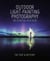 Outdoor Light-Painting Photography - The Essential Field Guide