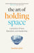 The Art of Holding Space: A Practice of Love, Liberation, and Leadership