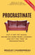 Procrastinate: Put It Off Yet Again, Maybe Do Some More Laundry, and Put the "PRO" in Procrastinate - Impossible | A Parody of S(h)elf Help of the Repossible Self-Help Series, #1