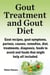 Gout Treatment and Gout Diet Gout recipes, gout symptoms, purines, causes, remedies, diet, treatments, diagnosis, foods to avoid and foods that might help all included.