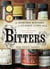 Bitters - A Spirited History of a Classic Cure-All, with Cocktails, Recipes, and Formulas