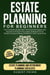 Estate Planning for Beginners The Complete Guide with 7 Practical Strategies and Secrets to Protect Your Asset, Safeguard Your Wealth & Ensure Peace of Mind for Your Loved Ones