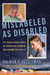 Mislabeled as Disabled - The Educational Abuse of Struggling Learners and How WE Can Fight It