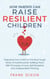 How Parents Can Raise Resilient Children: Preparing Your Child for the Real Tough World of Adulthood by Instilling Them With Principles of Love, Self-Discipline, and Independent Thinking - Best Parenting Books For Becoming Good Parents, #1