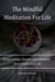 The Mindful Meditation For Life! Enjoy Living a Better, Less Stressful,  More Productive Life.