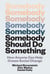 Somebody Should Do Something - How Anyone Can Help Create Social Change