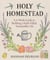 Holy Homestead - A 6-Week Guide to Building a Faith-Filled, Sustainable Life