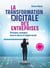 La transformation digitale des entreprises - Principes, exemples, mise en oeuvre et impact social