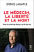 Le médecin, la liberté et la mort - Pour le droitde choisir sa fin de vie - Pour le droit de choisir sa fin de vie