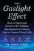 The Gaslight Effect - How to Spot and Survive the Hidden Manipulation Others Use to Control Your Life