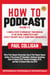 How To Podcast: Four Simple Steps To Broadcast Your Message To The Entire Connected Planet ... Even If You Don't Know What Podcasting Really Is