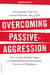 Overcoming Passive-Aggression, Revised Edition - How to Stop Hidden Anger from Spoiling Your Relationships, Career, and Happiness