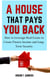 A House That Pays You Back: How to Leverage Real Estate to Create Passive Income and Long-Term Security