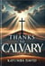 Thanks to Calvary: A Salvific Treatise on the Cross