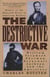 The Destructive War - William Tecumseh Sherman, Stonewall Jackson, and the Americans
