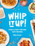 Whip It Up! - Over 75 Fast, Fun and Easy Recipes