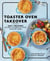 Toaster Oven Takeover - Easy and Delicious Recipes to Make in Your Toaster Oven: A Cookbook