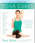 Yoga Cures - Simple Routines to Conquer More Than 50 Common Ailments and Live Pain-Free