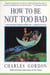 How to Be Not Too Bad - A Canadian Guide to Superior Behaviour