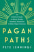 Pagan Paths - A Guide to Wicca, Druidry, Asatru Shamanism and Other Pagan Practices