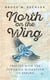 North on the Wing - Travels with the Songbird Migration of Spring