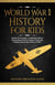 World War 1 History For Kids: Stories Of Courage, Cautionary Tales & Fascinating Facts To Inspire & Educate Children About The History Of WW1