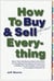 How to Buy and Sell (Just About) Everything - More Than 550 Step-by-Step Instructions for Everything From Buying Life Insurance to Selling Your Screenplay to Choosing a Thoroughbred Racehorse