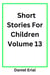 Short Stories For Children Volume 13 - Short Stories For Children, #13