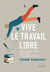Vive le travail libre - Réflexions sur le travail, l'emploi salarié et les limites de l'économie marchande