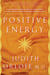 Positive Energy - 10 Extraordinary Prescriptions for Transforming Fatigue, Stress, and Fear into Vibrance, Strength, and Love