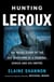 Hunting LeRoux - The Inside Story of the DEA Takedown of a Criminal Genius and His Empire