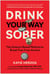 Drink Your Way Sober - The Science-Based Method to Break Free from Alcohol