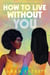 How to Live without You