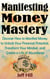Manifesting Money Mastery: Discover How to Manifest Money to Unlock Your Financial Potential, Transform Your Mindset, and Create a Life of Abundance