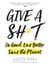 Give a Sh*t - Do Good. Live Better. Save the Planet.