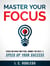 Master Your Focus: Focus on What Matters, Ignore the Rest, & Speed up Your Success - Master Your Mind, Revolutionize Your Life, #2