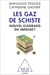 Les Gaz de schiste - Nouvel eldorado ou impasse ?