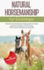 Natural Horsemanship für Einsteiger - Wie Sie mit einfühlsamer Bodenarbeit Ihr Pferd optimal trainieren und eine enge Pferd-Mensch-Beziehung aufbauen - inkl. Praxisübungen