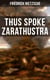 Thus Spoke Zarathustra - The Magnum Opus of the World's Most Influential Philosopher & Revolutionary Thinker