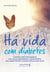 Há vida com diabetes - Construa uma vida saudável com novas expectativas, outros hábitos, boa saúde mental e muitos motivos para sorrir