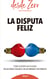 La disputa feliz - Cómo disentir sin pelearse en las redes sociales, en los medios y en público