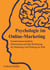 Psychologie im Online-Marketing - Sozialwissenschaftliche Erkenntnisse und ihre Bedeutung für Marketing und Werbung im Web